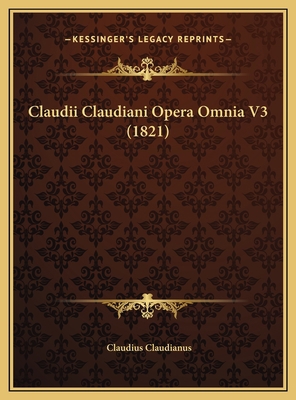 Claudii Claudiani Opera Omnia V3 (1821) [Latin] 1169800408 Book Cover