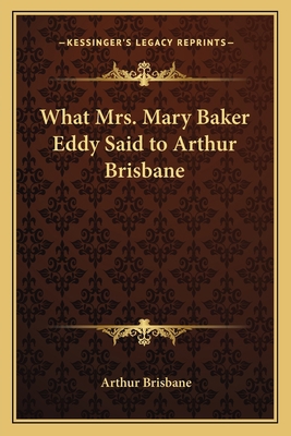 What Mrs. Mary Baker Eddy Said to Arthur Brisbane 1162761296 Book Cover