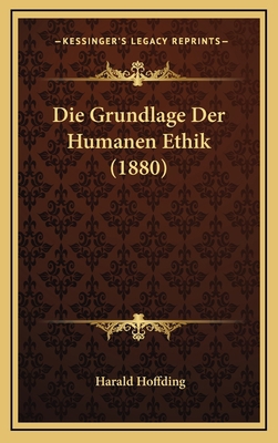 Die Grundlage Der Humanen Ethik (1880) [German] 1168501989 Book Cover