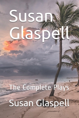 Susan Glaspell: The Complete Plays B08JKRGMPK Book Cover