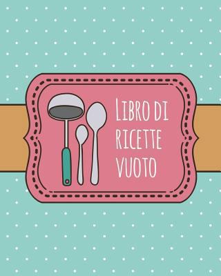 Libro di Ricette Vuoto: libro di ricette person... [Italian] 1720410747 Book Cover