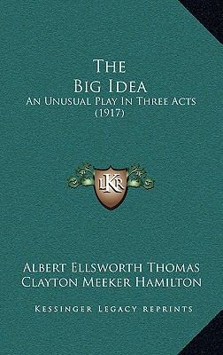 The Big Idea: An Unusual Play In Three Acts (1917) 1169053831 Book Cover