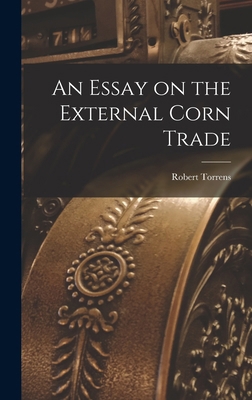 An Essay on the External Corn Trade 101750959X Book Cover