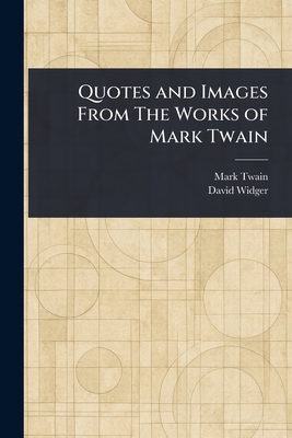 Quotes and Images From The Works of Mark Twain 1023140780 Book Cover