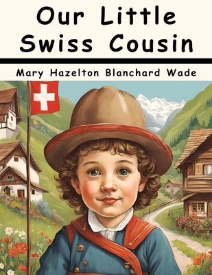 Our Little Swiss Cousin 183657813X Book Cover