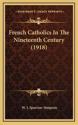 French Catholics in the Nineteenth Century (1918) 1164257765 Book Cover