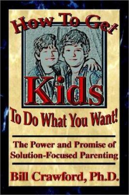 How to Get Kids to Do What You Want: The Power ... 0893343625 Book Cover