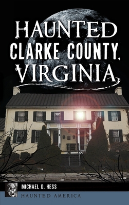 Haunted Clarke County, Virginia 1540240703 Book Cover