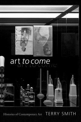 Art to Come: Histories of Contemporary Art 1478001941 Book Cover
