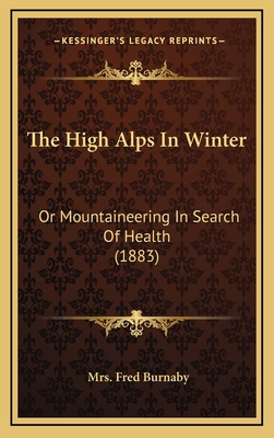 The High Alps in Winter: Or Mountaineering in S... 1165008025 Book Cover