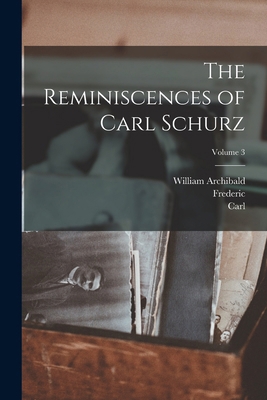 The Reminiscences of Carl Schurz; Volume 3 1016893167 Book Cover