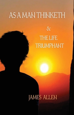 As a Man Thinketh, and The Life Triumphant 1918652007 Book Cover