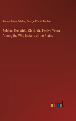 Belden. The White Chief. Or, Twelve Years Among... 3385378249 Book Cover