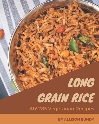 Ah! 285 Long Grain Rice Vegetarian Recipes: A L... B08FP7LJMP Book Cover