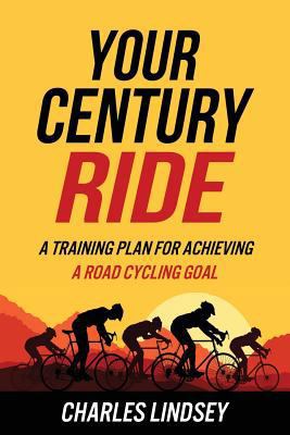 Your Century Ride: A Training Plan for Achievin... 1530444713 Book Cover