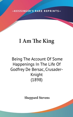 I Am The King: Being The Account Of Some Happen... 1436606926 Book Cover