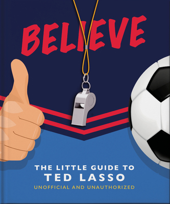 Believe: The Little Guide to Ted Lasso (Unoffic... 1800692331 Book Cover