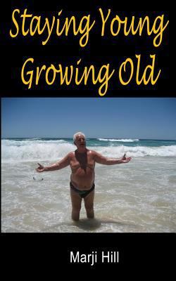 Staying Young Growing Old: Positive Thinking an... 0992411807 Book Cover