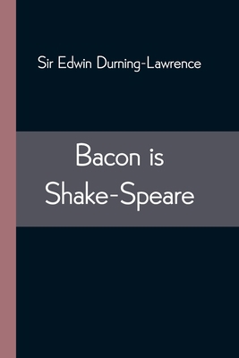 Bacon is Shake-Speare; Together with a Reprint ... 9354543782 Book Cover