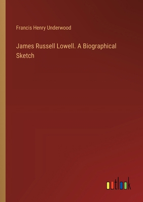 James Russell Lowell. A Biographical Sketch 3385457572 Book Cover