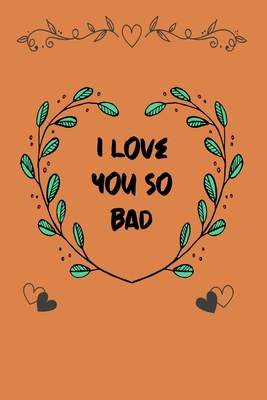 i love you so bad: Notebook, Journal, Diary (12... 1677119187 Book Cover