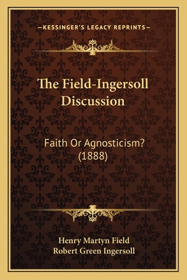 The Field-Ingersoll Discussion: Faith Or Agnost... 1165073986 Book Cover