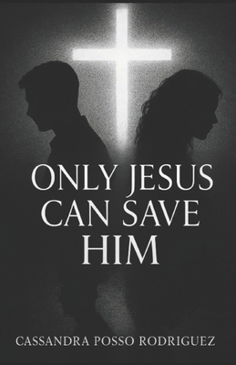 Only Jesus Can Save Him B0FVNQS7VM Book Cover