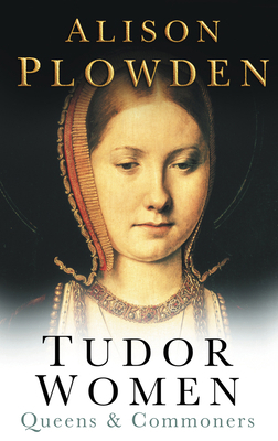 Tudor Women: Queens & Commoners 0750928808 Book Cover