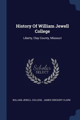 History Of William Jewell College: Liberty, Cla... 1377193004 Book Cover