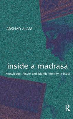 Inside a Madrasa: Knowledge, Power and Islamic ... 0415678072 Book Cover