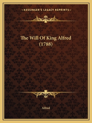 The Will Of King Alfred (1788) 1166148432 Book Cover