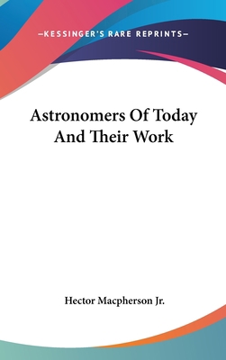 Astronomers Of Today And Their Work 0548544735 Book Cover