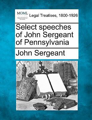 Select Speeches of John Sergeant of Pennsylvania 124000110X Book Cover