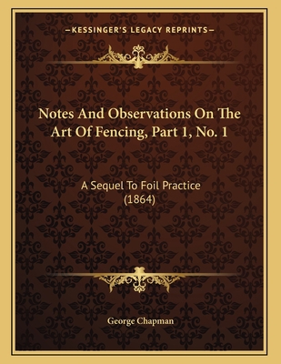 Notes And Observations On The Art Of Fencing, P... 1164818147 Book Cover