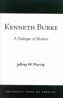 Kenneth Burke: A Dialogue of Motives 0761824138 Book Cover