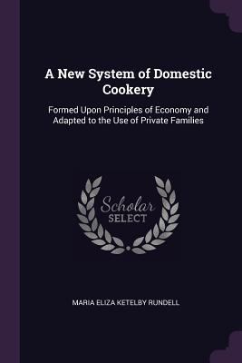 A New System of Domestic Cookery: Formed Upon P... 1377656802 Book Cover