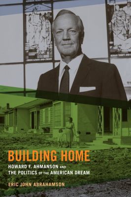 Building Home: Howard F. Ahmanson and the Polit... 0520273753 Book Cover
