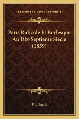 Paris Ridicule Et Burlesque Au Dix-Septieme Sie... [French] 1166778541 Book Cover