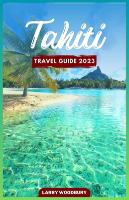 Tahiti Travel Guide 2023: A Comprehensive Guide... B0C2SMCT8N Book Cover