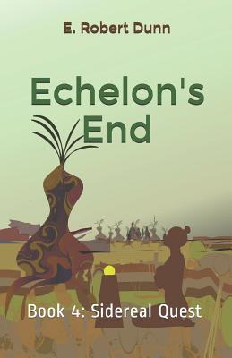 Echelon's End: Book 4: Sidereal Quest 1076481736 Book Cover