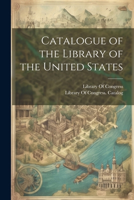 Catalogue of the Library of the United States 1022818414 Book Cover