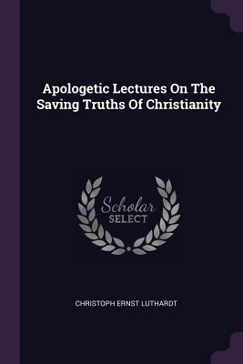 Apologetic Lectures On The Saving Truths Of Chr... 1378924746 Book Cover