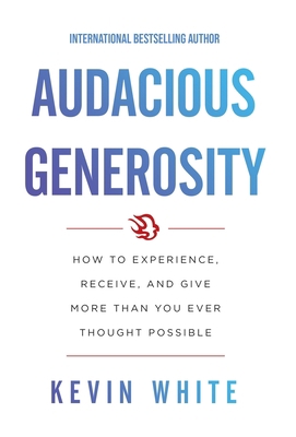 Audacious Generosity: How to Experience, Receiv... 1544516150 Book Cover
