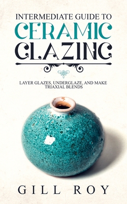 Intermediate Guide to Ceramic Glazing: Layer Gl... 1670539954 Book Cover