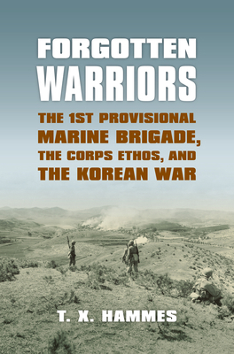 Forgotten Warriors : The 1st Provisional Marine Brigade, the Corps Ethos, and the Korean War