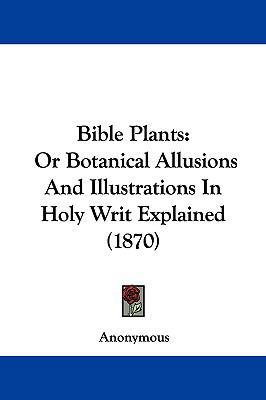 Bible Plants: Or Botanical Allusions and Illust... 1161850996 Book Cover