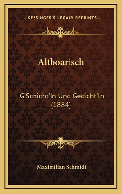 Altboarisch: G'Schicht'ln Und Gedicht'ln (1884) [German] 1168175690 Book Cover