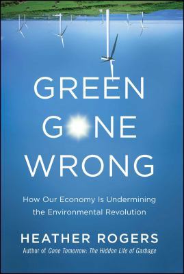 Green Gone Wrong: How Our Economy Is Underminin... 1416572228 Book Cover