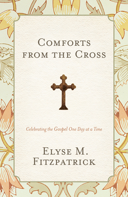 Comforts from the Cross: Celebrating the Gospel... 1433528215 Book Cover