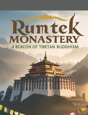 Rumtek Monastery: A Beacon of Tibetan Buddhism B0F29ZD7RC Book Cover